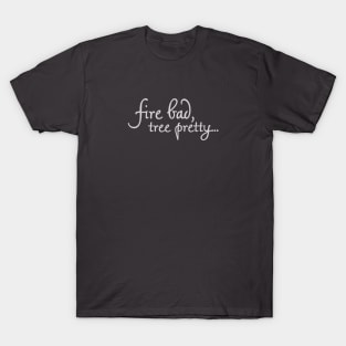 Fire Bad, Tree Pretty 2 T-Shirt